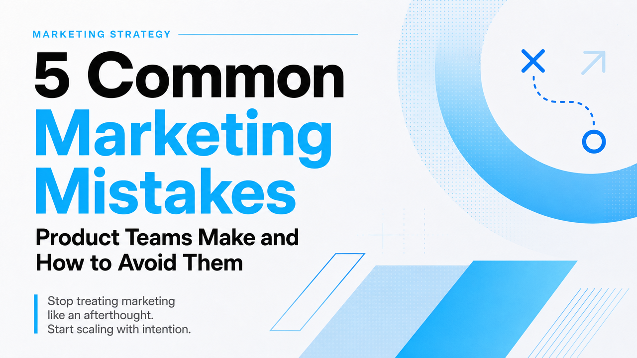 5 Common Marketing Mistakes Product Teams Make and How to Avoid Them