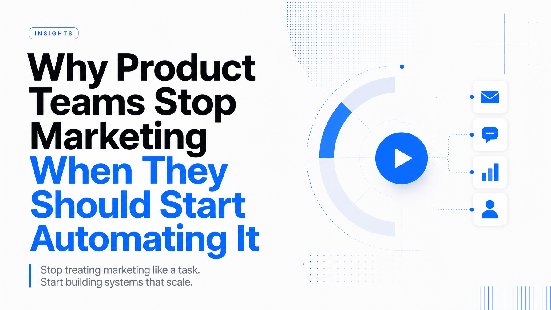 Why Product Teams Stop Marketing When They Should Start Automating It